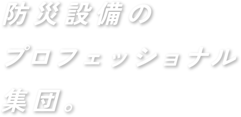 防災安全のプロフェッショナル集団。